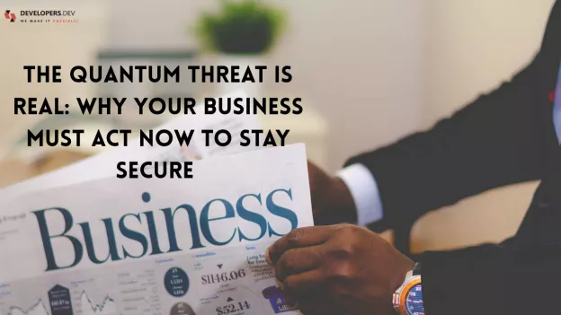 The Quantum Threat Is Real: Why Your Business Must Act Now to Stay Secure